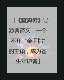 《藏海传》导演曹译文：一个不开“金手指”的主角，成为苍生守护者