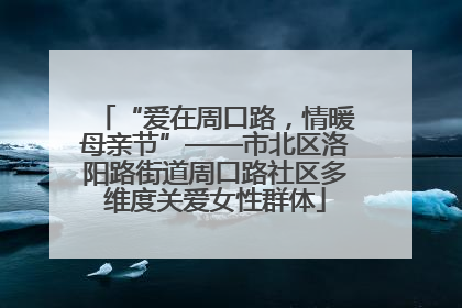“爱在周口路，情暖母亲节”——市北区洛阳路街道周口路社区多维度关爱女性群体