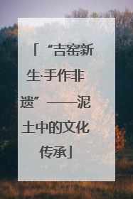“吉窑新生·手作非遗”——泥土中的文化传承