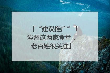 “建议推广”！漳州这两家食堂，老百姓很关注