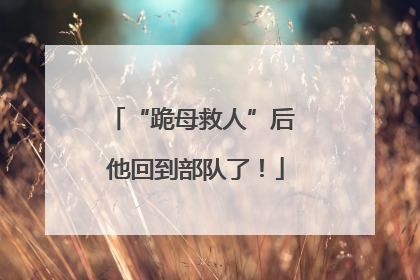 “跪母救人”后 他回到部队了！