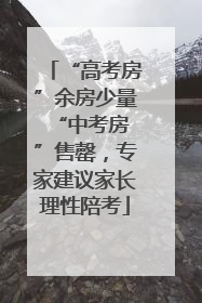 “高考房”余房少量 “中考房”售罄，专家建议家长理性陪考