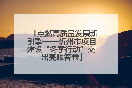 点燃高质量发展新引擎——忻州市项目建设“冬季行动”交出亮眼答卷