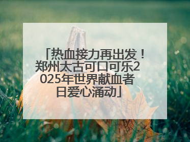 热血接力再出发！郑州太古可口可乐2025年世界献血者日爱心涌动