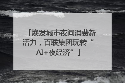 焕发城市夜间消费新活力，百联集团玩转“AI+夜经济”