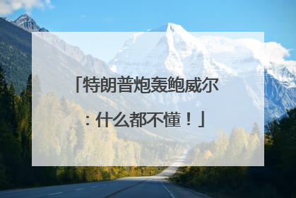 特朗普炮轰鲍威尔：什么都不懂！