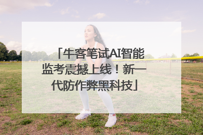 牛客笔试AI智能监考震撼上线！新一代防作弊黑科技
