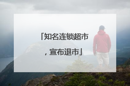 知名连锁超市，宣布退市