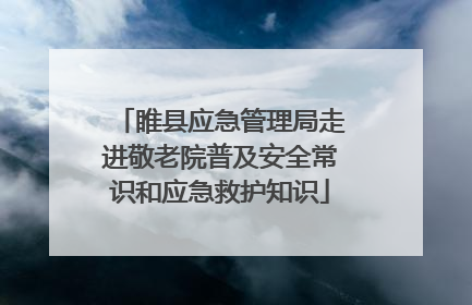 睢县应急管理局走进敬老院普及安全常识和应急救护知识