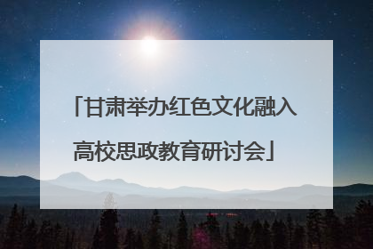 甘肃举办红色文化融入高校思政教育研讨会