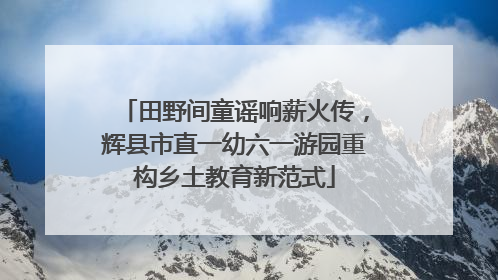 田野间童谣响薪火传，辉县市直一幼六一游园重构乡土教育新范式