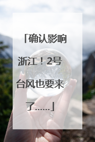 确认影响浙江！2号台风也要来了……