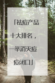 祛痘产品十大排名，一举消灭痘痘闭口