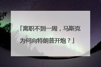 离职不到一周，马斯克为何向特朗普开炮？