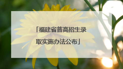 福建省普高招生录取实施办法公布