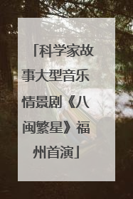 科学家故事大型音乐情景剧《八闽繁星》福州首演