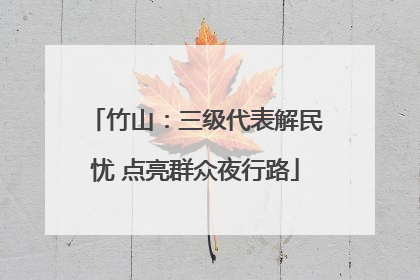 竹山：三级代表解民忧 点亮群众夜行路