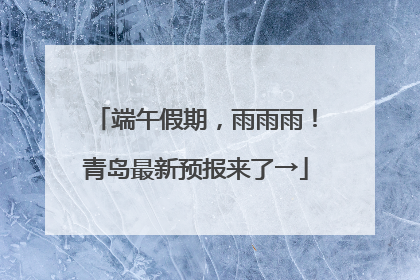 端午假期，雨雨雨！青岛最新预报来了→