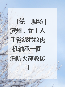 第一现场｜滨州：女工人手臂绕卷绞肉机轴承一圈 消防火速救援
