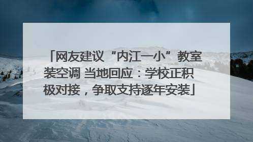 网友建议“内江一小”教室装空调 当地回应：学校正积极对接，争取支持逐年安装