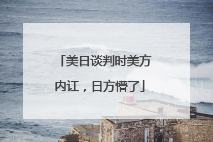 美日谈判时美方内讧，日方懵了