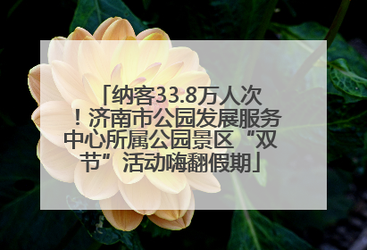 纳客33.8万人次！济南市公园发展服务中心所属公园景区“双节”活动嗨翻假期