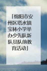 绵阳市安州区塔水镇宝林小学举办少先队新队员队前教育活动