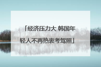 经济压力大 韩国年轻人不再热衷考驾照