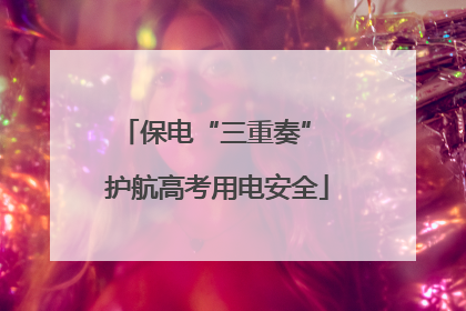 保电“三重奏” 护航高考用电安全