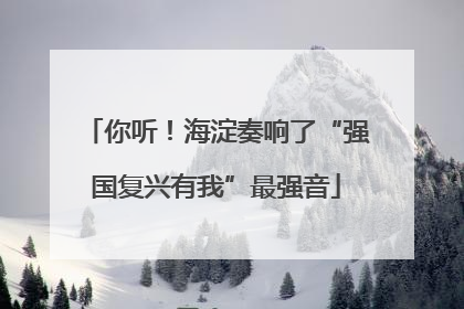 你听！海淀奏响了“强国复兴有我”最强音