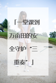 一堂课到万亩田的安全守护“三重奏”