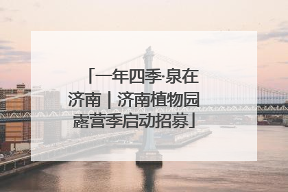 一年四季·泉在济南｜济南植物园露营季启动招募