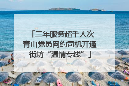 三年服务超千人次 青山党员网约司机开通街坊“温情专线”