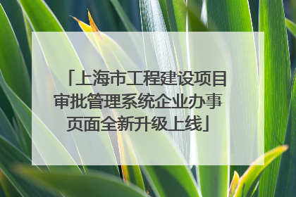 上海市工程建设项目审批管理系统企业办事页面全新升级上线