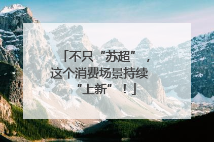 不只“苏超”，这个消费场景持续“上新”！