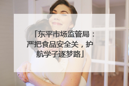 东平市场监管局：严把食品安全关，护航学子逐梦路