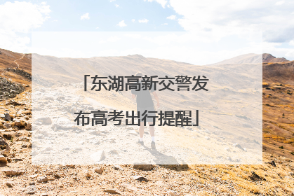 东湖高新交警发布高考出行提醒