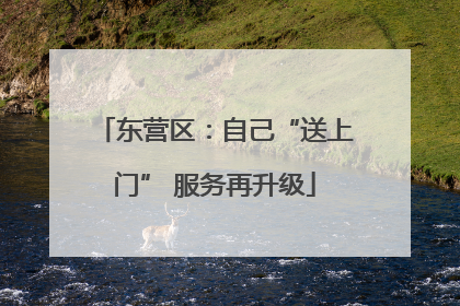 东营区：自己“送上门” 服务再升级