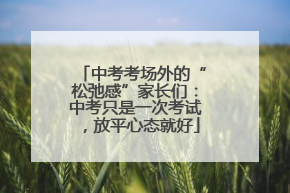 中考考场外的“松弛感”家长们：中考只是一次考试，放平心态就好