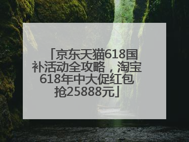京东天猫618国补活动全攻略，淘宝618年中大促红包抢25888元