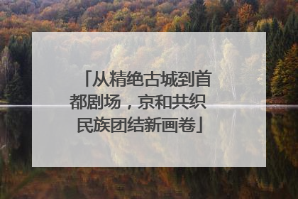 从精绝古城到首都剧场，京和共织民族团结新画卷