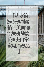 从冰箱、洗衣机到烤箱，美国钢铝关税战烧向8类日常家电消费品