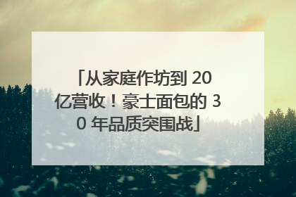 从家庭作坊到 20 亿营收！豪士面包的 30 年品质突围战