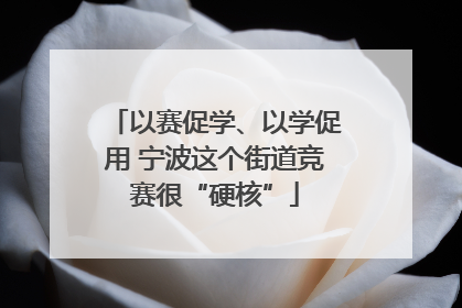以赛促学、以学促用 宁波这个街道竞赛很“硬核”