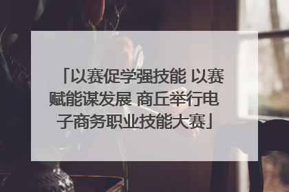 以赛促学强技能 以赛赋能谋发展 商丘举行电子商务职业技能大赛