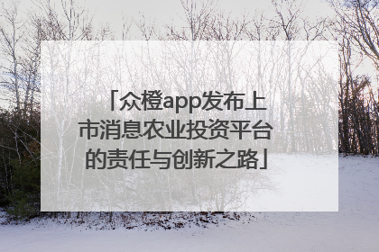 众橙app发布上市消息农业投资平台的责任与创新之路