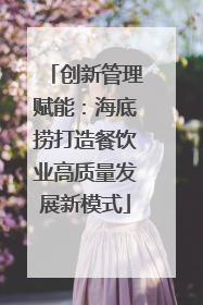 创新管理赋能：海底捞打造餐饮业高质量发展新模式