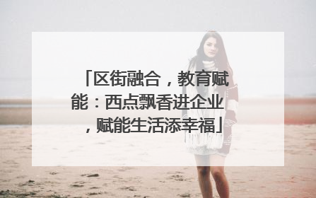 区街融合，教育赋能：西点飘香进企业，赋能生活添幸福
