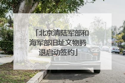 北京清陆军部和海军部旧址文物腾退启动签约