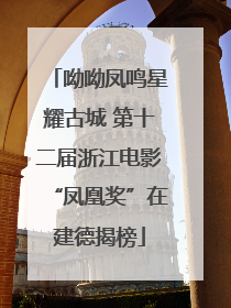 呦呦凤鸣星耀古城 第十二届浙江电影“凤凰奖”在建德揭榜